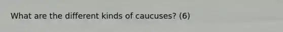 What are the different kinds of caucuses? (6)