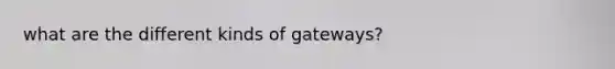 what are the different kinds of gateways?