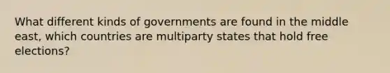 What different kinds of governments are found in the middle east, which countries are multiparty states that hold free elections?