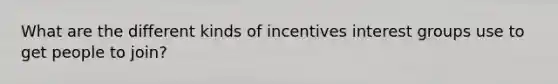 What are the different kinds of incentives interest groups use to get people to join?