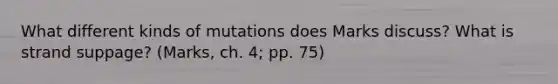 What different kinds of mutations does Marks discuss? What is strand suppage? (Marks, ch. 4; pp. 75)