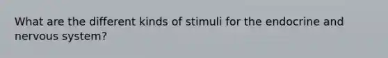 What are the different kinds of stimuli for the endocrine and nervous system?