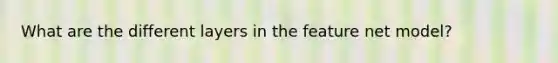 What are the different layers in the feature net model?