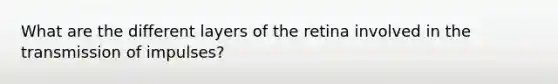 What are the different layers of the retina involved in the transmission of impulses?