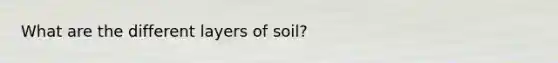 What are the different layers of soil?