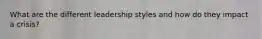 What are the different leadership styles and how do they impact a crisis?