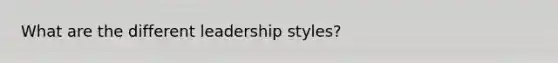 What are the different leadership styles?