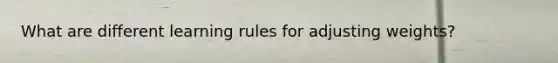 What are different learning rules for adjusting weights?