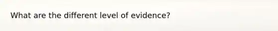 What are the different level of evidence?