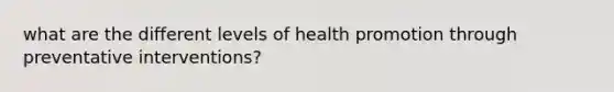 what are the different levels of health promotion through preventative interventions?