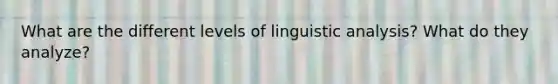 What are the different levels of linguistic analysis? What do they analyze?