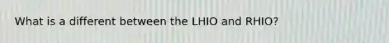 What is a different between the LHIO and RHIO?