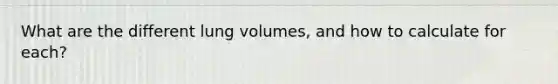 What are the different lung volumes, and how to calculate for each?