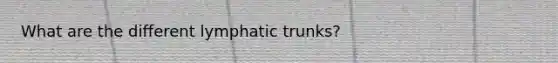 What are the different lymphatic trunks?