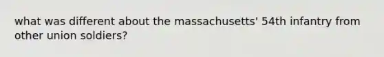 what was different about the massachusetts' 54th infantry from other union soldiers?