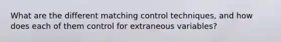 What are the different matching control techniques, and how does each of them control for extraneous variables?