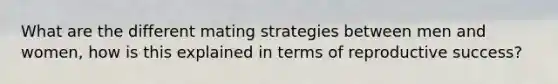 What are the different mating strategies between men and women, how is this explained in terms of reproductive success?