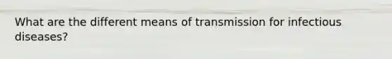 What are the different means of transmission for infectious diseases?