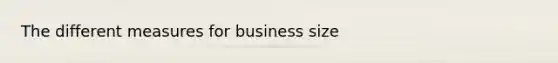 The different measures for business size