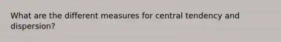 What are the different measures for central tendency and dispersion?