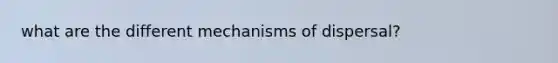 what are the different mechanisms of dispersal?