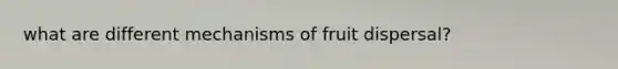 what are different mechanisms of fruit dispersal?