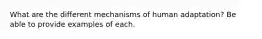 What are the different mechanisms of human adaptation? Be able to provide examples of each.