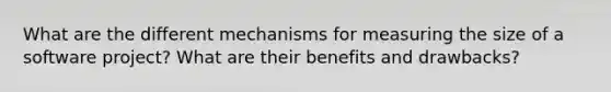 What are the different mechanisms for measuring the size of a software project? What are their benefits and drawbacks?