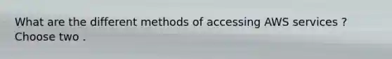 What are the different methods of accessing AWS services ? Choose two .