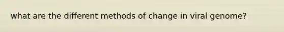 what are the different methods of change in viral genome?