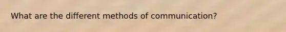 What are the different methods of communication?