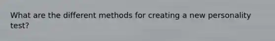 What are the different methods for creating a new personality test?