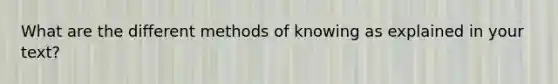 What are the different methods of knowing as explained in your text?