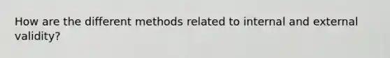 How are the different methods related to internal and external validity?