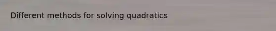 Different methods for solving quadratics