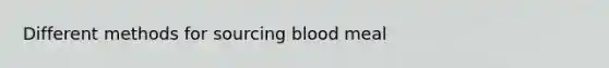 Different methods for sourcing blood meal