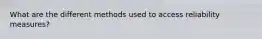 What are the different methods used to access reliability measures?