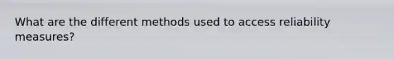 What are the different methods used to access reliability measures?