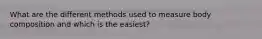What are the different methods used to measure body composition and which is the easiest?