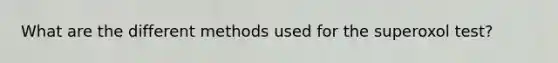 What are the different methods used for the superoxol test?