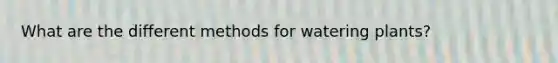 What are the different methods for watering plants?