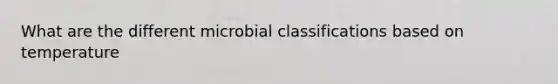 What are the different microbial classifications based on temperature