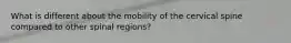 What is different about the mobility of the cervical spine compared to other spinal regions?