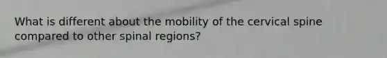 What is different about the mobility of the cervical spine compared to other spinal regions?