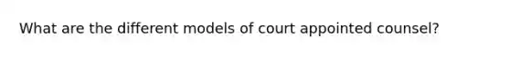 What are the different models of court appointed counsel?