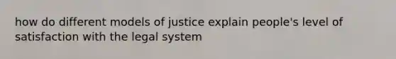 how do different models of justice explain people's level of satisfaction with the legal system