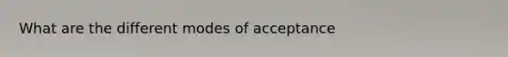 What are the different modes of acceptance