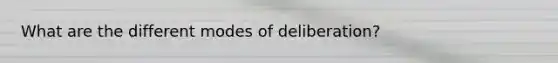 What are the different modes of deliberation?