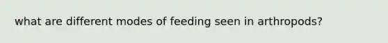 what are different modes of feeding seen in arthropods?