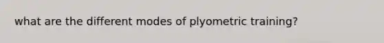 what are the different modes of plyometric training?